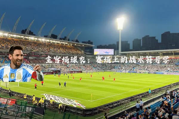 主客场球衣:赛场上的战术符号学