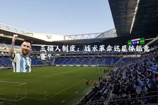 五换人制度：战术革命还是体能竞赛？